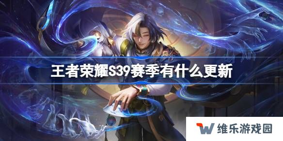王者荣耀S39赛季有什么更新-王者荣耀S39赛季更新内容