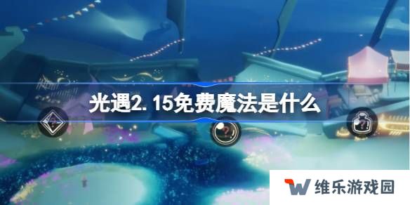 光遇2.17免费魔法是什么-光遇2月17日免费魔法收集攻略