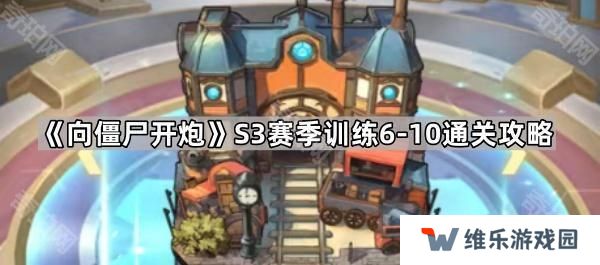 向僵尸开炮S3训练6-10怎么打-S3赛季训练6~10通关攻略