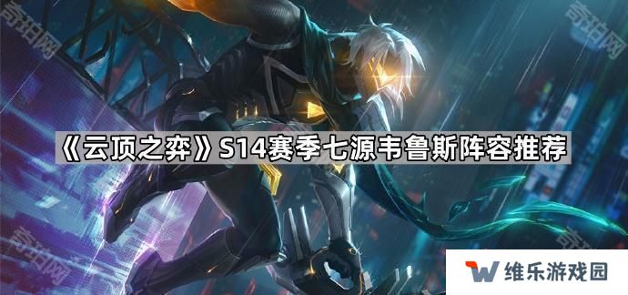 云顶之弈S14七源韦鲁斯怎么玩-S14赛季七源韦鲁斯阵容推荐