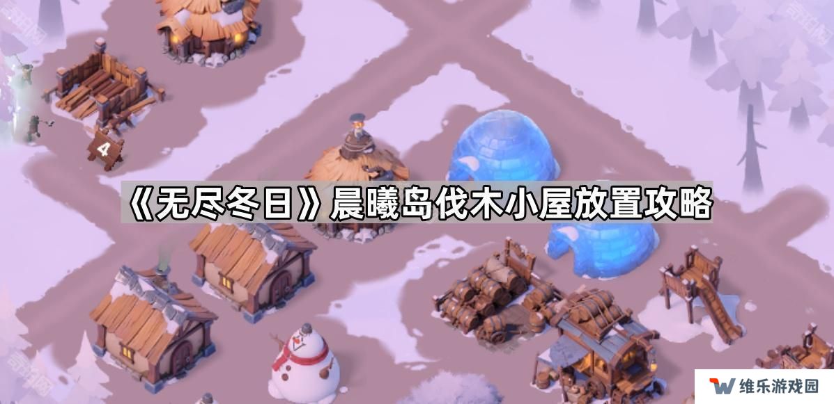 无尽冬日海岛伐木小屋怎么放最好-晨曦岛伐木小屋放置攻略