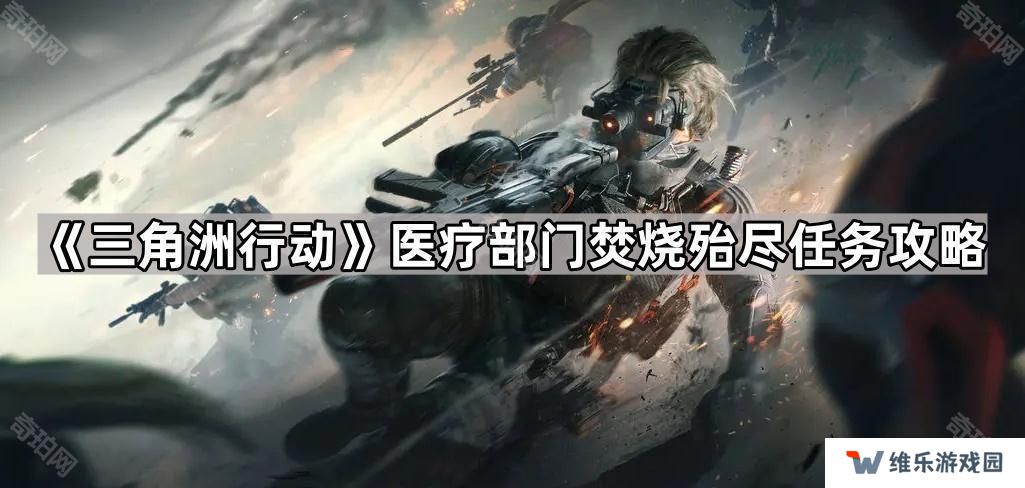 三角洲行动焚烧殆尽任务燃油/火药在哪-医疗部门焚烧殆尽任务攻略