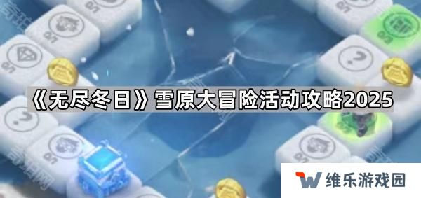 无尽冬日雪原大冒险怎么玩2025-雪原大冒险活动攻略2025