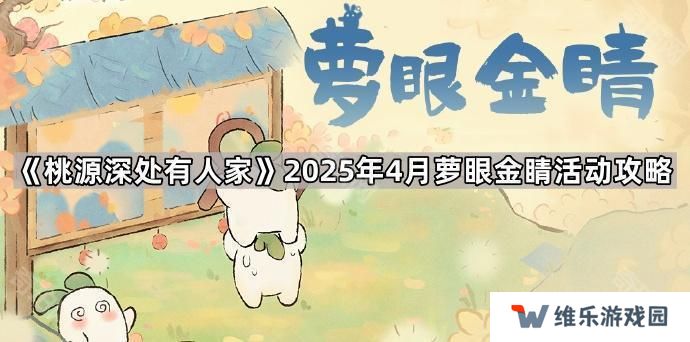 桃源深处有人家4月萝眼金睛活动怎么玩-2025年4月萝眼金睛活动攻略